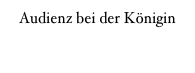 Audienz bei der Königin